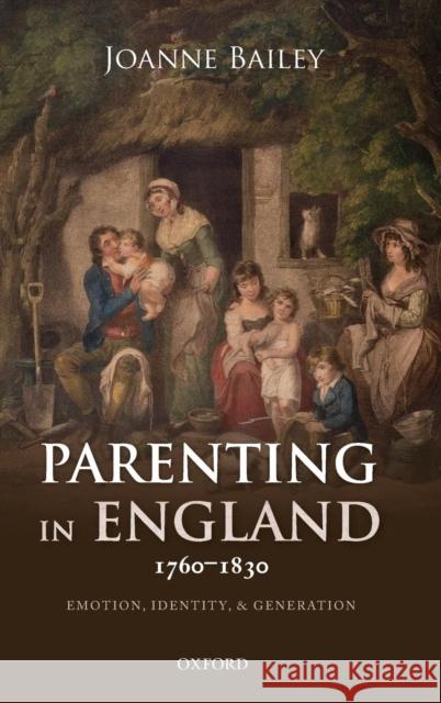 Parenting in England 1760-1830: Emotion, Identity, and Generation Bailey, Joanne 9780199565191