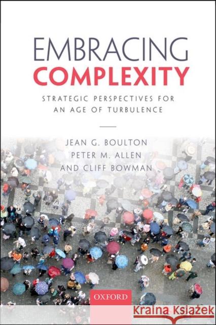 Embracing Complexity: Strategic Perspectives for an Age of Turbulence Jean G. Boulton Peter M. Allen Cliff Bowman 9780199565252 Oxford University Press, USA