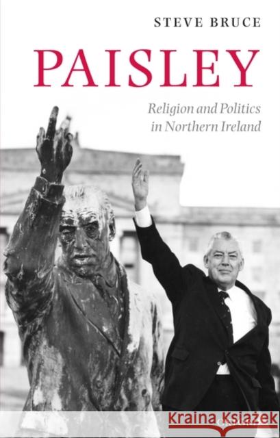 Paisley: Religion and Politics in Northern Ireland Bruce, Steve 9780199565719