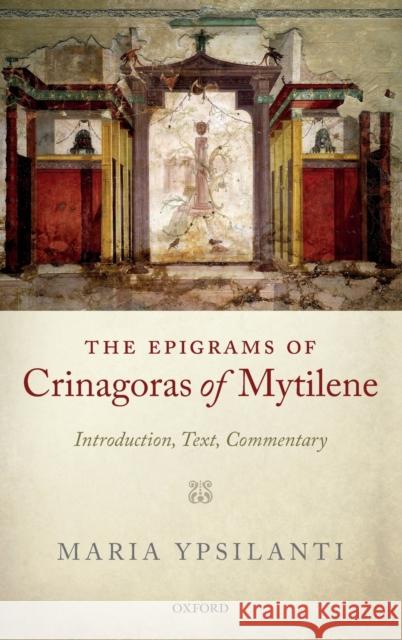 The Epigrams of Crinagoras of Mytilene: Introduction, Text, Commentary Ypsilanti, Maria 9780199565825 Oxford University Press, USA
