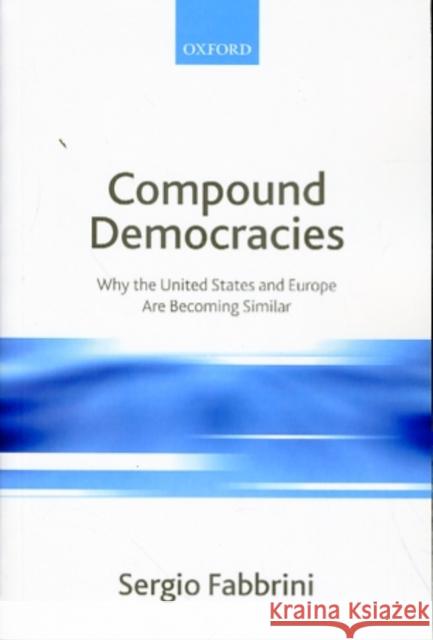 Compound Democracies: Why the United States and Europe Are Becoming Similar Fabbrini, Sergio 9780199566006 OXFORD UNIVERSITY PRESS