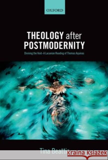 Theology After Postmodernity: Divining the Void--A Lacanian Reading of Thomas Aquinas Beattie, Tina T. 9780199566075