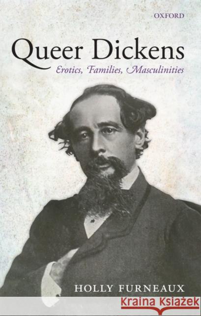 Queer Dickens: Erotics, Families, Masculinities Furneaux, Holly 9780199566099