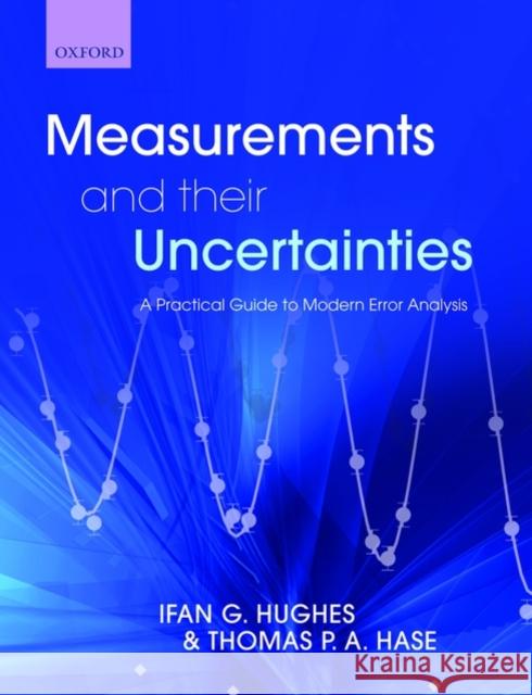 Measurements and Their Uncertainties: A Practical Guide to Modern Error Analysis Hughes, Ifan 9780199566327 Oxford University Press, USA