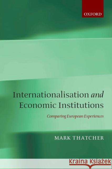 Internationalisation and Economic Institutions: Comparing European Experiences Thatcher, Mark 9780199567317