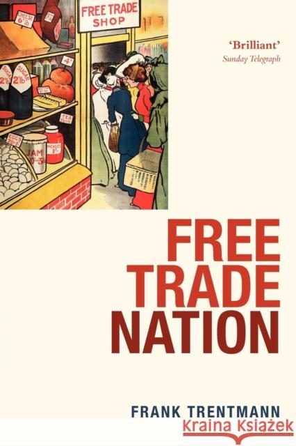 Free Trade Nation: Commerce, Consumption, and Civil Society in Modern Britain Trentmann, Frank 9780199567324