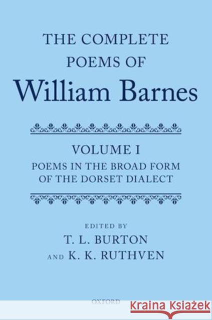 The Complete Poems of William Barnes, Volume I: Poems in the Broad Form of the Dorset Dialect Burton, T. L. 9780199567522 Oxford University Press, USA