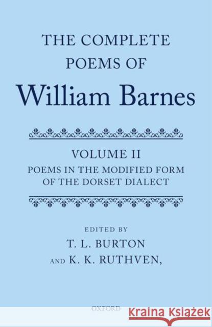 Complete Poems of William Barnes: Volume 2: Poems in the Modified Form of the Dorset Dialect T. L. Burton K. K. Ruthven 9780199567539 Oxford University Press, USA