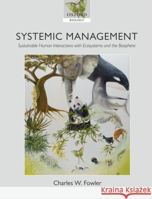 Systemic Management: Sustainable Human Interactions with Ecosystems and the Biosphere Fowler, Charles W. 9780199567591