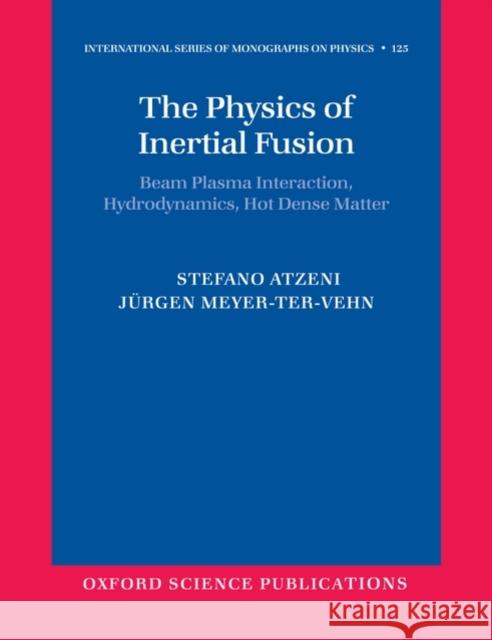 The Physics of Inertial Fusion: Beam Plasma Interaction, Hydrodynamics, Hot Dense Matter Atzeni, Stefano 9780199568017