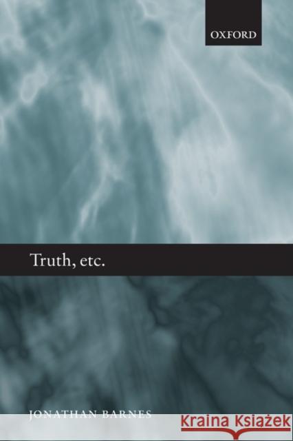 Truth, Etc.: Six Lectures on Ancient Logic Barnes, Jonathan 9780199568178
