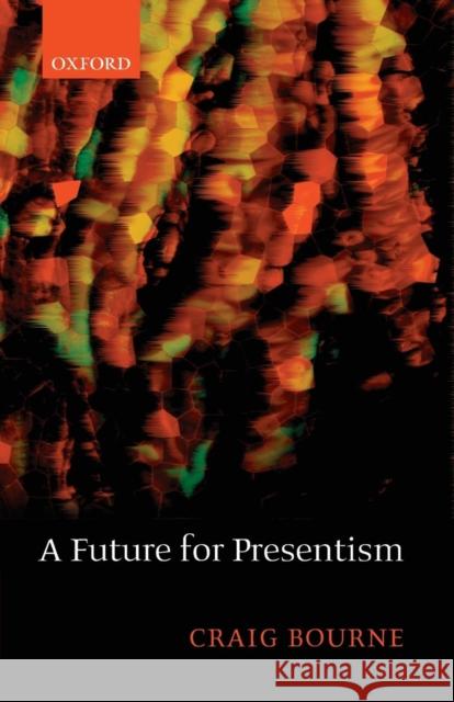 A Future for Presentism Craig Bourne 9780199568215 Oxford University Press, USA