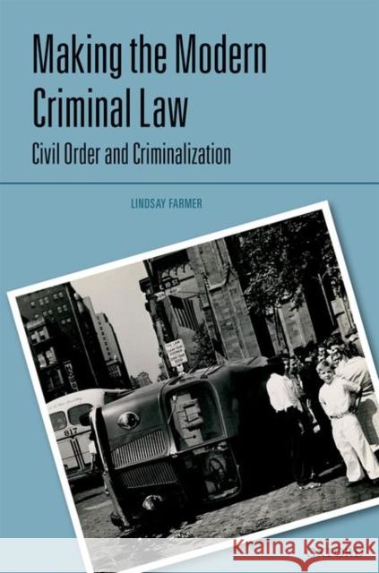 Making the Modern Criminal Law: Civil Order and Criminalization Lindsay Farmer 9780199568642