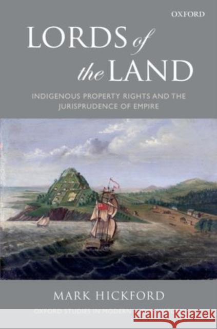 Lords of the Land: Indigenous Property Rights and the Jurisprudence of Empire Hickford, Mark 9780199568659 OUP Oxford