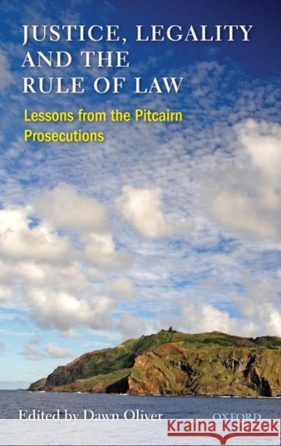 Justice, Legality and the Rule of Law: Lessons from the Pitcairn Prosecutions Oliver, Dawn 9780199568666 Oxford University Press, USA