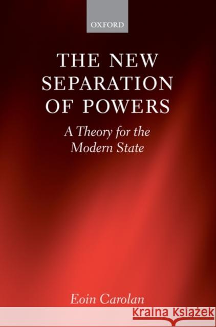 The New Separation of Powers: A Theory for the Modern State Carolan, Eoin 9780199568673