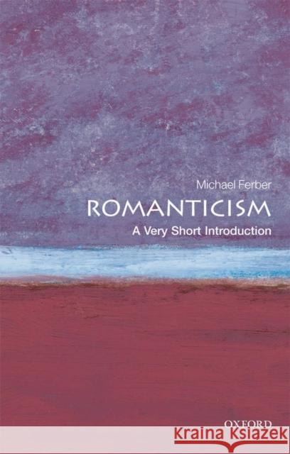 Romanticism: A Very Short Introduction Michael (Professor of English and Humanities, University of New Hampshire) Ferber 9780199568918 Oxford University Press