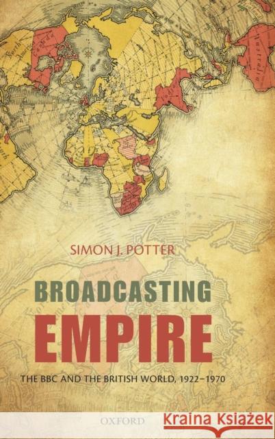 Broadcasting Empire: The BBC and the British World, 1922-1970 Potter, Simon J. 9780199568963 0