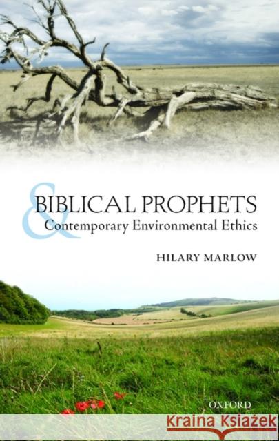 Biblical Prophets and Contemporary Environmental Ethics Hilary Marlow John Barton 9780199569052 