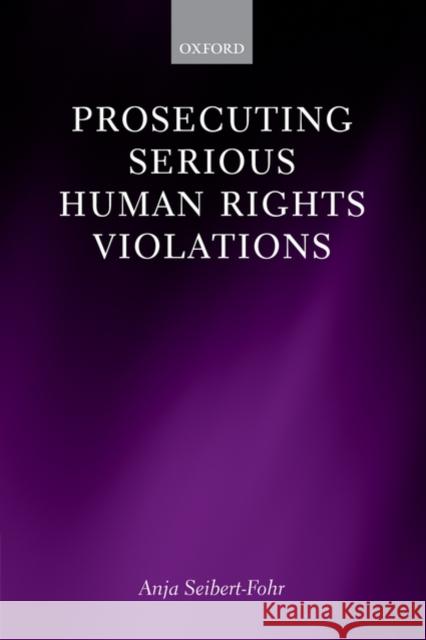 Prosecuting Serious Human Rights Violations  Seibert-Fohr 9780199569328