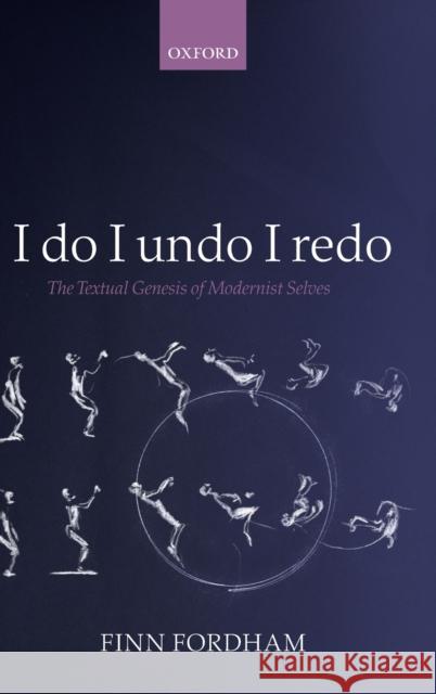 I Do, I Undo, I Redo: The Textual Genesis of Modernist Selves Fordham, Finn 9780199569403 Oxford University Press, USA