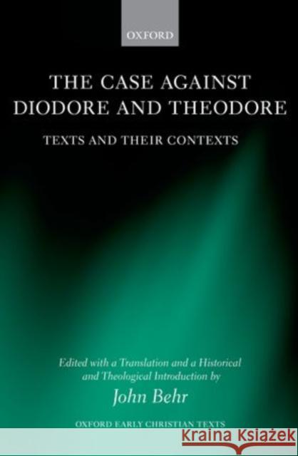 The Case Against Diodore and Theodore: Texts and Their Context Behr, John 9780199569878 Oxford University Press, USA