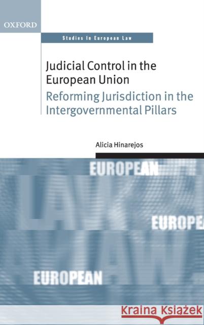 Judicial Control in the European Union: Reforming Jurisdiction in the Intergovernmental Pillars Hinarejos, Alicia 9780199569960