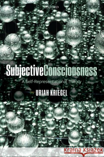 Subjective Consciousness: A Self-Representational Theory Kriegel, Uriah 9780199570355 Oxford University Press
