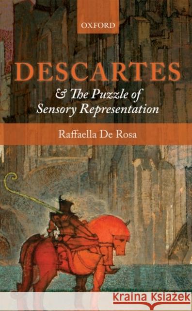 Descartes and the Puzzle of Sensory Representation Raffaella D 9780199570379 Oxford University Press, USA