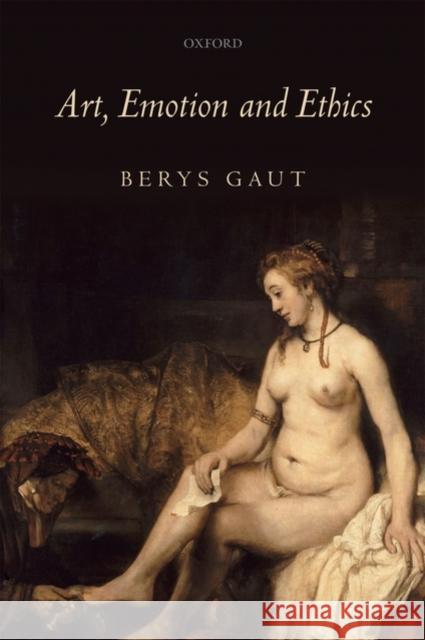 Art, Emotion and Ethics Berys Gaut 9780199571529