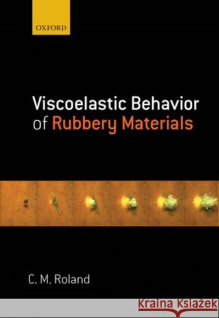 Viscoelastic Behavior of Rubbery Materials C. Michael Roland 9780199571574