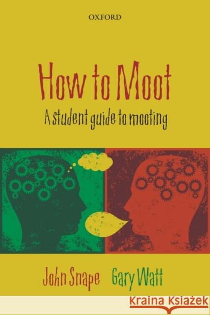 How to Moot: A Student Guide to Mooting Snape, John 9780199571673 0