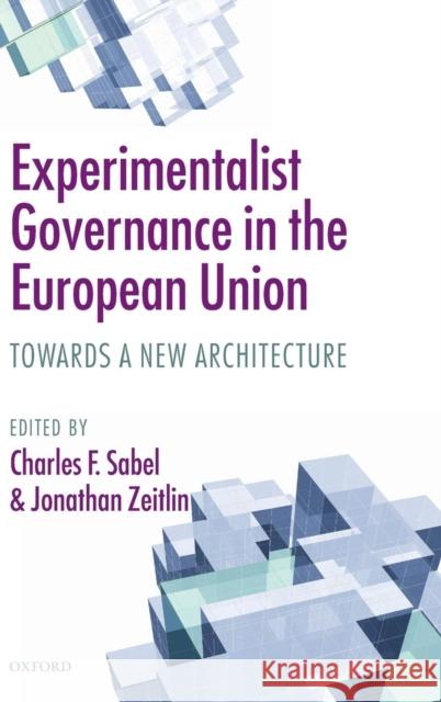 Experimentalist Governance in the European Union: Towards a New Architecture Sabel, Charles F. 9780199572496