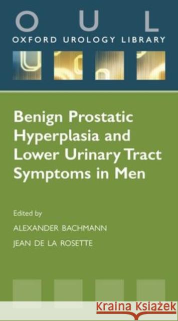 Benign Prostatic Hyperplasia and Lower Urinary Tract Symptoms in Men Alexander Bachmann 9780199572779