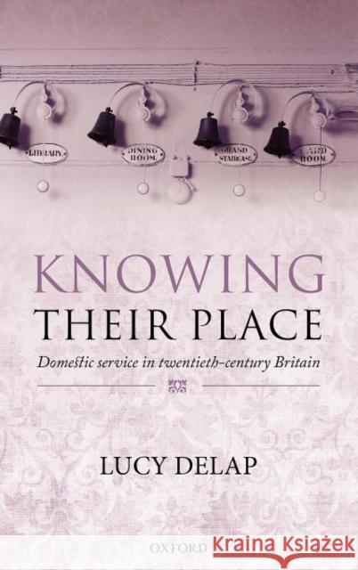 Knowing Their Place: Domestic Service in Twentieth Century Britain Delap, Lucy 9780199572946