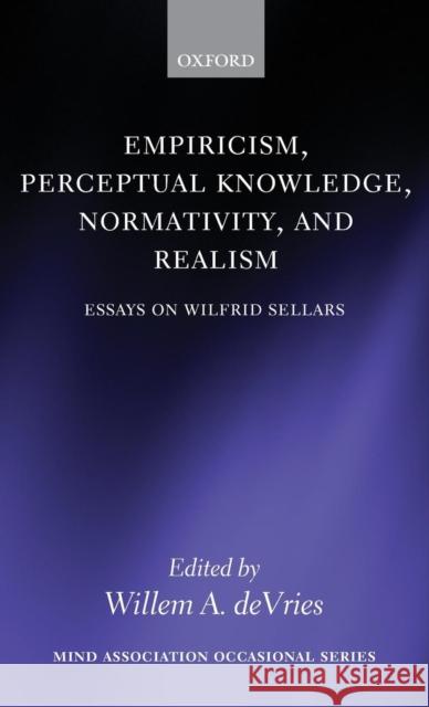 Empiricism, Perceptual Knowledge, Normativity, and Realism: Essays on Wilfrid Sellars DeVries, Willem A. 9780199573301 Oxford University Press, USA