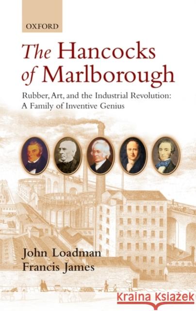 The Hancocks of Marlborough: Rubber, Art and the Industrial Revolution: A Family of Inventive Genius Loadman, John 9780199573554 0