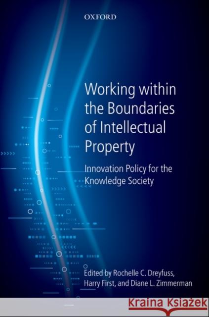 Working Within the Boundaries of Intellectual Property: Innovation Policy for the Knowledge Society Dreyfuss, Rochelle C. 9780199573608