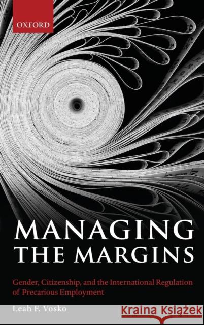 Managing the Margins: Gender, Citizenship, and the International Regulation of Precarious Employment Vosko, Leah F. 9780199574810 Oxford University Press, USA