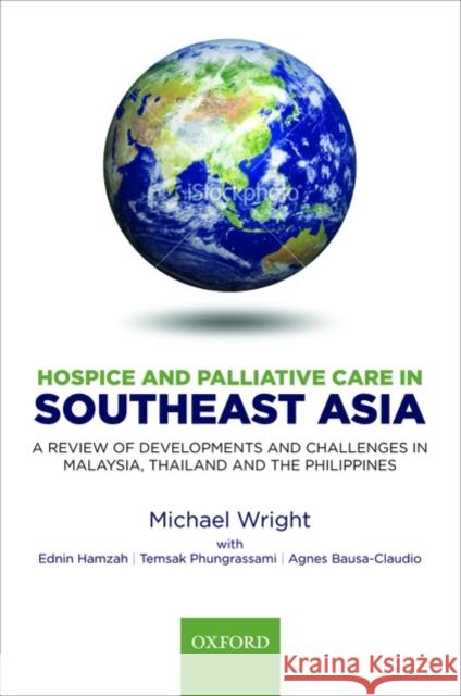 Hospice and Palliative Care in Southeast Asia : A review of developments and challenges in Malaysia, Thailand and the Philippines Michael Wright Ednin Hamzah Temsak Phungrassami 9780199574964 Oxford University Press, USA