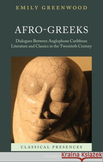 Afro-Greeks: Dialogues Between Anglophone Caribbean Literature and Classics in the Twentieth Century Greenwood, Emily 9780199575244 Oxford University Press, USA
