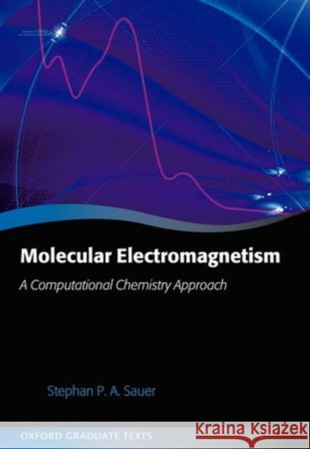 Molecular Electromagnetism: A Computational Chemistry Approach Stephan P. a. Sauer 9780199575398 Oxford University Press, USA