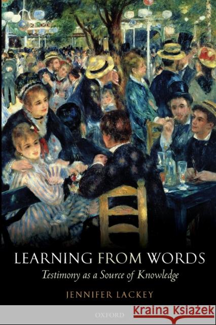 Learning from Words: Testimony as a Source of Knowledge Lackey, Jennifer 9780199575619