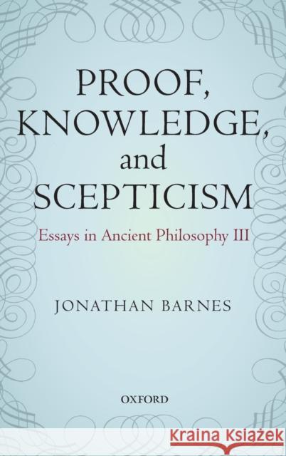 Proof, Knowledge, and Scepticism Barnes, Jonathan 9780199577538