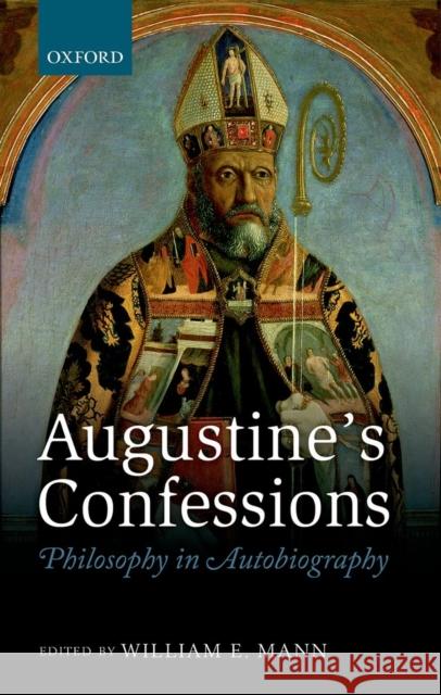 Augustine's Confessions: Philosophy in Autobiography Mann, William E. 9780199577552 Oxford University Press, USA