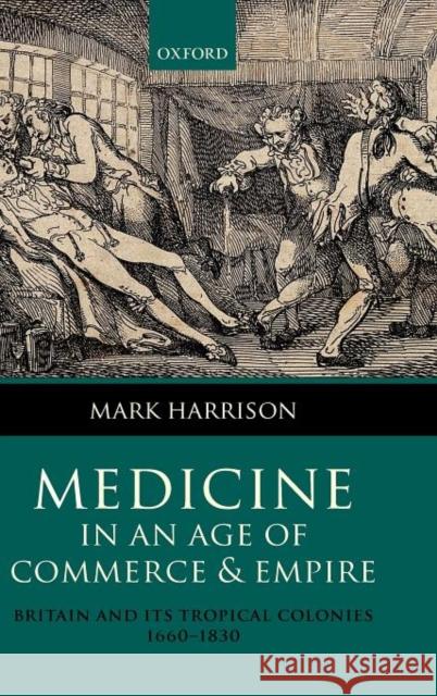 Medicine in an Age of Commerce and Empire: Britain and Its Tropical Colonies 1660-1830 Harrison, Mark 9780199577736 0