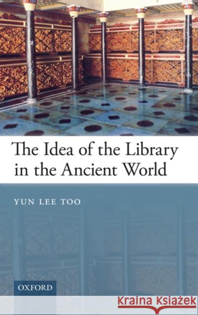 The Idea of the Library in the Ancient World Yun Lee Too 9780199577804 Oxford University Press, USA