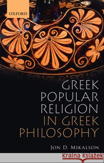 Greek Popular Religion in Greek Philosophy Jon D. Mikalson 9780199577835