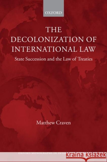 The Decolonization of International Law: State Succession and the Law of Treaties Craven, Matthew 9780199577880 Oxford University Press, USA