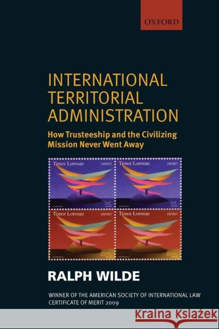 International Territorial Administration: How Trusteeship and the Civilizing Mission Never Went Away Wilde, Ralph 9780199577897